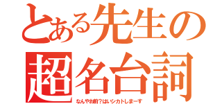 とある先生の超名台詞（なんやお前？はいシカトしまーす）