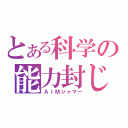 とある科学の能力封じ（ＡＩＭジャマー）