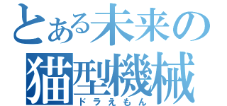 とある未来の猫型機械（ドラえもん）