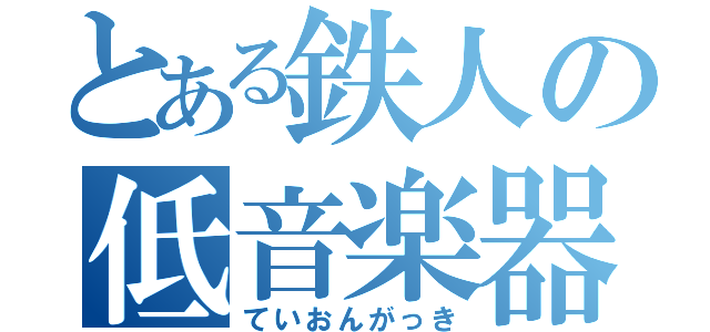 とある鉄人の低音楽器（ていおんがっき）