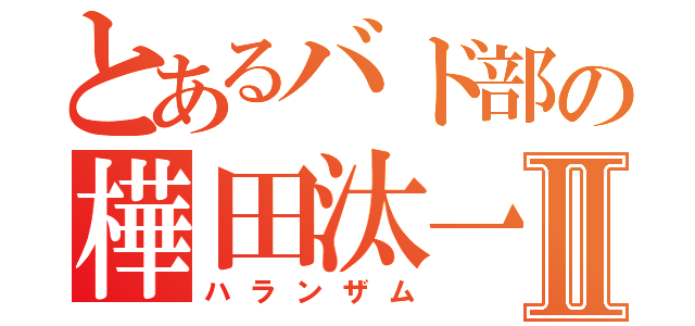 とあるバド部の樺田汰一Ⅱ（ハランザム）