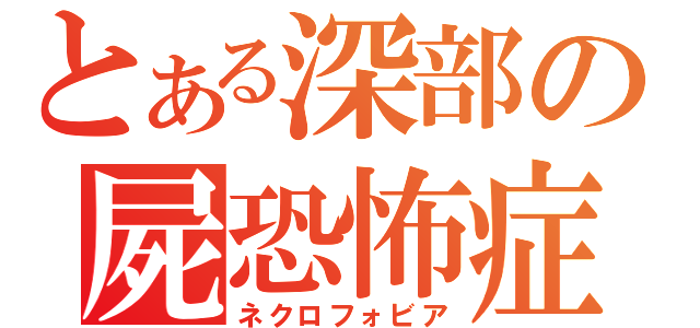 とある深部の屍恐怖症（ネクロフォビア）