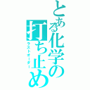 とある化学の打ち止め（ラストオーダー）