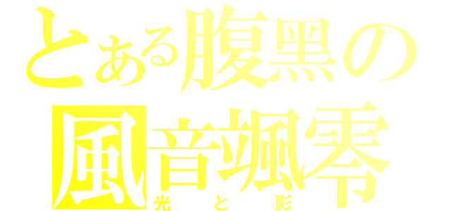 とある腹黑の風音颯零（光と影）