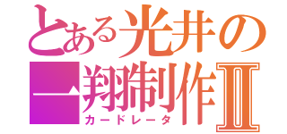 とある光井の一翔制作Ⅱ（カードレータ）