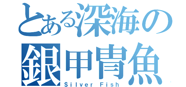 とある深海の銀甲冑魚（＄ｉｌｖｅｒ Ｆｉｓｈ）