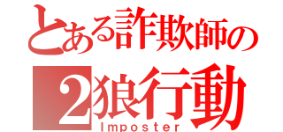 とある詐欺師の２狼行動（Ｉｍｐｏｓｔｅｒ）