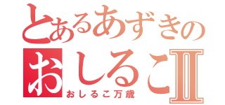 とあるあずきのおしるこ万歳Ⅱ（おしるこ万歳）