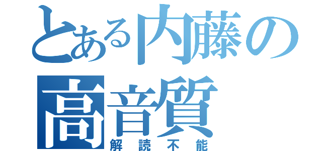 とある内藤の高音質（解読不能）