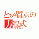 とある質点の方程式（イクエイション）