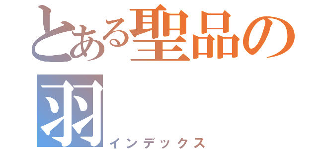 とある聖品の羽（インデックス）