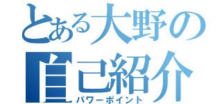 とある大野の自己紹介（パワーポイント）