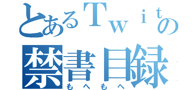 とあるＴｗｉｔｔｅｒの禁書目録（もへもへ）