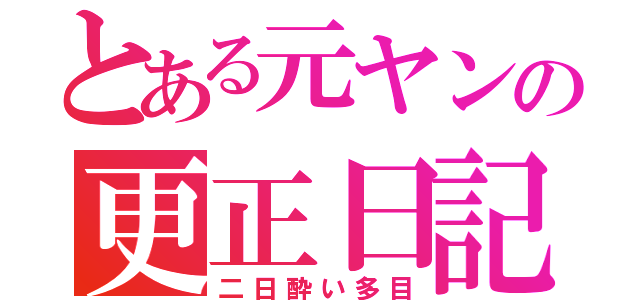 とある元ヤンの更正日記（二日酔い多目）