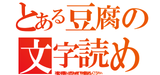 とある豆腐の文字読め（神龍って結構いいと思うあぁ俺！？中村修造よろしく！！アハハ）