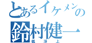 とあるイケメンの鈴村健一（低浮上）