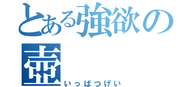 とある強欲の壺（いっぱつげい）