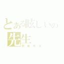 とある眩しいの先生（熱血先生）