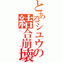 とあるシユウの結合崩壊（（））