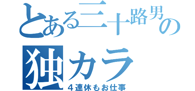 とある三十路男の独カラ（４連休もお仕事）