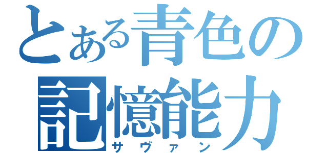 とある青色の記憶能力（サヴァン）