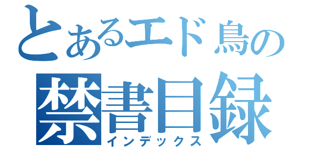 とあるエド鳥の禁書目録（インデックス）