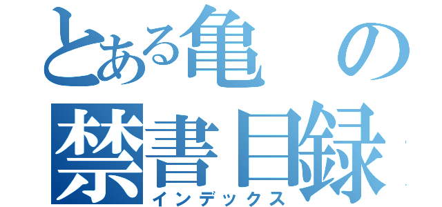 とある亀の禁書目録（インデックス）