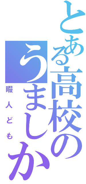 とある高校のうましか部（暇人ども）