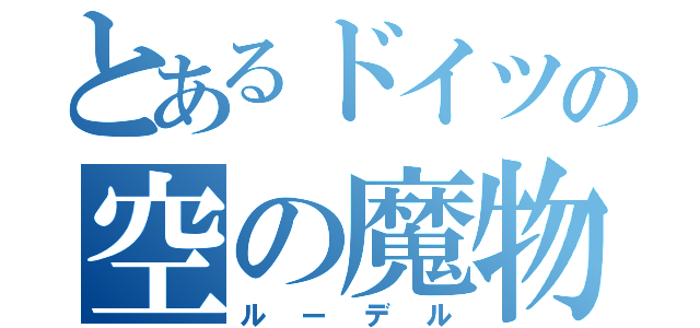 とあるドイツの空の魔物（ルーデル）