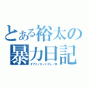 とある裕太の暴力日記（オマエノモノハオレノ物）