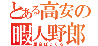 とある高安の暇人野郎（里奈ぽっくる）