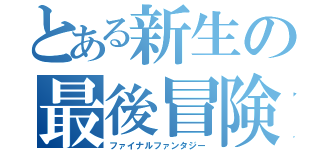 とある新生の最後冒険（ファイナルファンタジー）