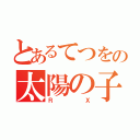 とあるてつをの太陽の子（ＲＸ）