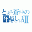 とある蒼仲の年越し話Ⅱ（年越しチャット）