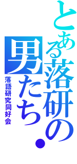 とある落研の男たち・・（落語研究同好会）