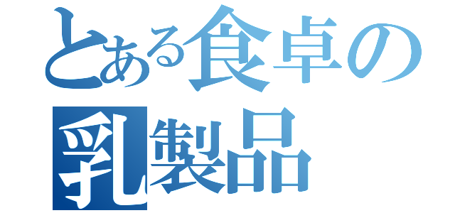 とある食卓の乳製品（）