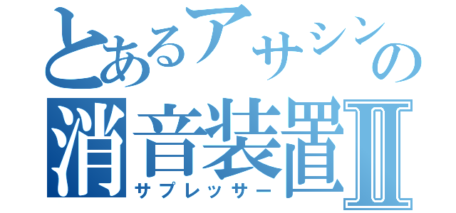 とあるアサシンの消音装置Ⅱ（サプレッサー）