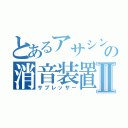 とあるアサシンの消音装置Ⅱ（サプレッサー）