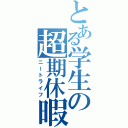 とある学生の超期休暇（ニートライフ）