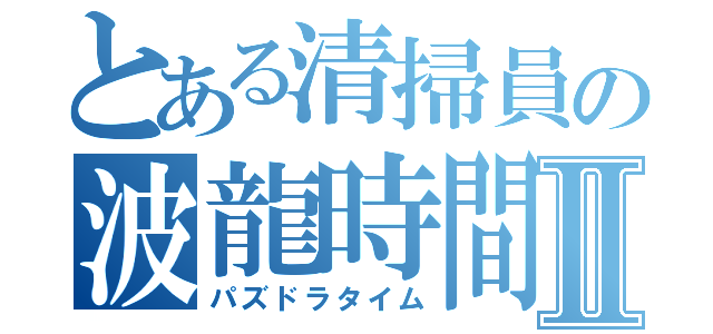 とある清掃員の波龍時間Ⅱ（パズドラタイム）