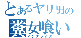 とあるヤリ男の糞女喰い（インデックス）