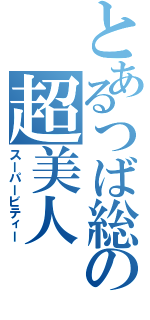 とあるつば総の超美人（スーパービティー）