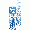 とある変態の妄想逃現狂（ストレンジャー・イン・パラノイヤ）