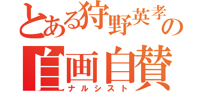 とある狩野英孝の自画自賛（ナルシスト）