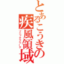 とあるこうきの疾風領域（ソニックフリーク）