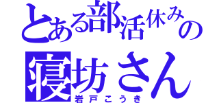 とある部活休みの寝坊さん（岩戸こうき）