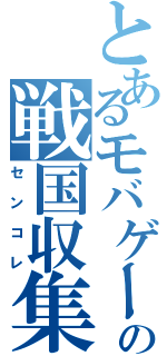 とあるモバゲーの戦国収集（センコレ）