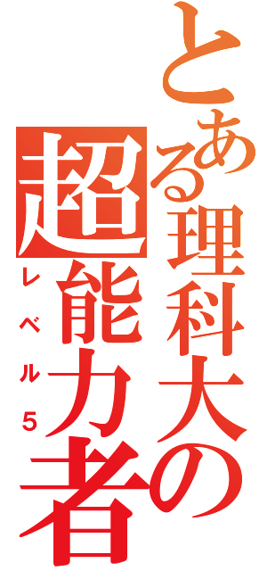 とある理科大の超能力者（レベル５）