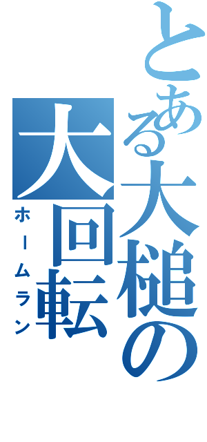 とある大槌の大回転（ホームラン）