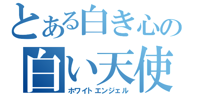 とある白き心の白い天使（ホワイトエンジェル）